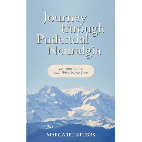 Journey Through Pudendal Neuralgia: Learning to Live with Pelvic Nerve Pain - Paperback